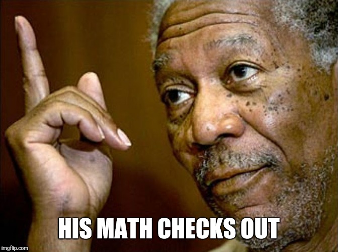HIS MATH CHECKS OUT | made w/ Imgflip meme maker