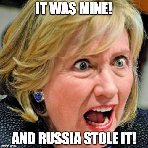 Entitled | image tagged in hillary,russia,loser | made w/ Imgflip meme maker