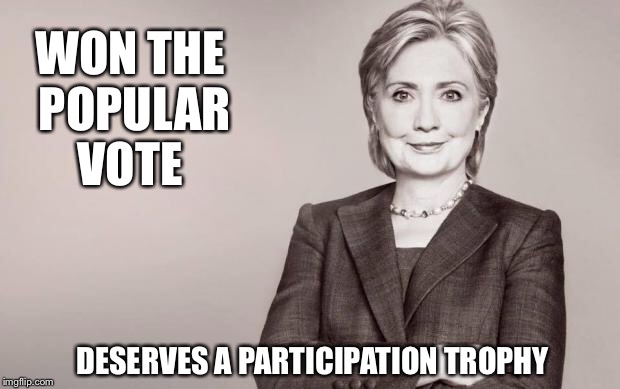 The beatings will continue until the whining stops | WON THE POPULAR VOTE; DESERVES A PARTICIPATION TROPHY | image tagged in hillary,popular vote,participation trophy | made w/ Imgflip meme maker