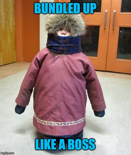 Yeah she is! | BUNDLED UP; LIKE A BOSS | image tagged in memes,winter,cold weather | made w/ Imgflip meme maker