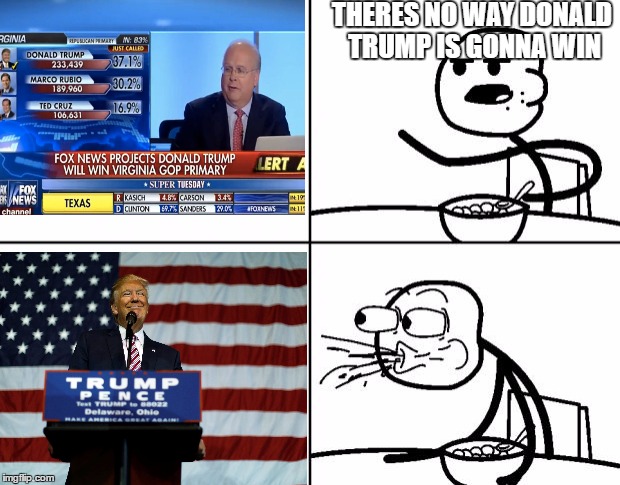 My reaction when trump won | THERES NO WAY DONALD TRUMP IS GONNA WIN | image tagged in blank cereal guy,trump,politics | made w/ Imgflip meme maker