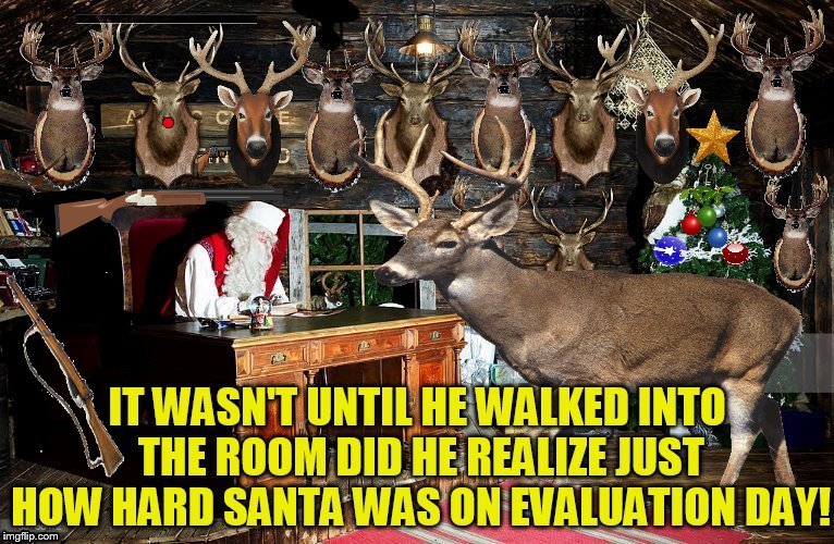Evaluation Day can always be stressful, and especially just before Christmas!  | image tagged in christmas memes,santa claus,evaluation,funny memes,taxation is theft,reindeer | made w/ Imgflip meme maker