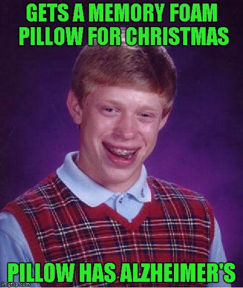Bad Luck Brian | GETS A MEMORY FOAM PILLOW FOR CHRISTMAS; PILLOW HAS ALZHEIMER'S | image tagged in memes,bad luck brian,funny,christmas | made w/ Imgflip meme maker