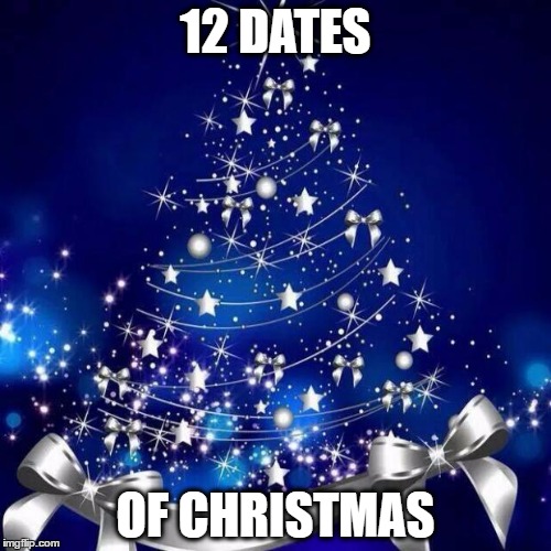 Merry Christmas  | 12 DATES; OF CHRISTMAS | image tagged in merry christmas | made w/ Imgflip meme maker
