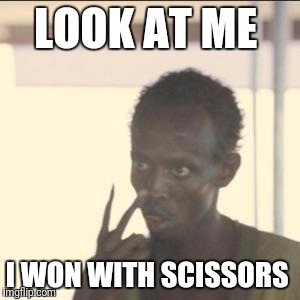 Look At Me | LOOK AT ME; I WON WITH SCISSORS | image tagged in memes,look at me | made w/ Imgflip meme maker