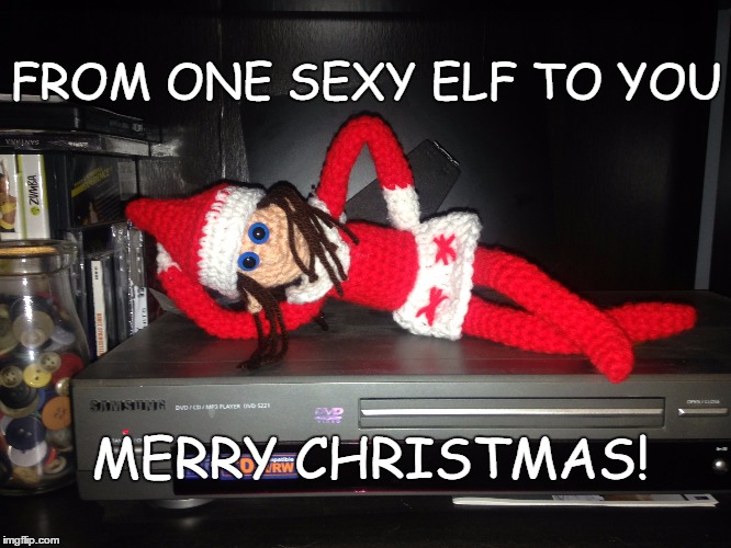 She Elf on a Shelf | FROM ONE SEXY ELF TO YOU; MERRY CHRISTMAS! | image tagged in she elf,elf on a shelf,female elf on a shelf | made w/ Imgflip meme maker