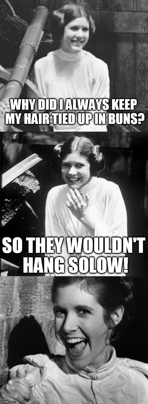 Princess Leia Puns (R.I.P) | WHY DID I ALWAYS KEEP MY HAIR TIED UP IN BUNS? SO THEY WOULDN'T HANG SOLOW! | image tagged in princess leia puns,starwars,jokes,rip,memes,carrie fisher | made w/ Imgflip meme maker