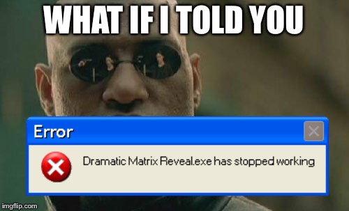 Dammit Windows XP | WHAT IF I TOLD YOU | image tagged in memes,matrix morpheus,error,windows xp | made w/ Imgflip meme maker
