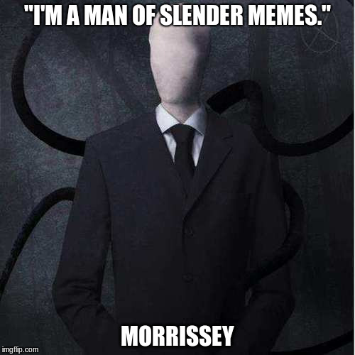Slenderman | "I'M A MAN OF SLENDER MEMES."; MORRISSEY | image tagged in memes,slenderman | made w/ Imgflip meme maker