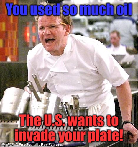 Kiss the cook! | You used so much oil; The U.S. wants to invade your plate! | image tagged in memes,chef gordon ramsay,shrek,car gifs,ovens | made w/ Imgflip meme maker