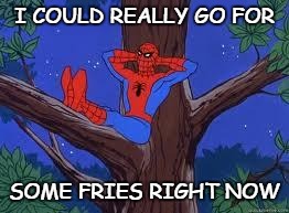 spiderman tree | I COULD REALLY GO FOR; SOME FRIES RIGHT NOW | image tagged in spiderman tree | made w/ Imgflip meme maker