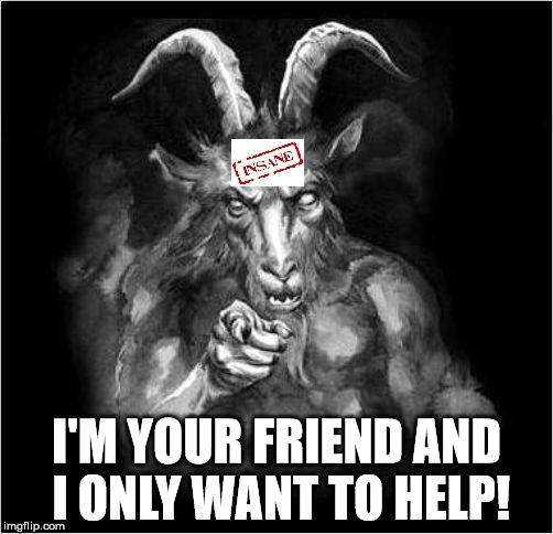 Satan speaks!!! | I'M YOUR FRIEND AND I ONLY WANT TO HELP! | image tagged in satan speaks,the devil,satan,and then the devil said | made w/ Imgflip meme maker