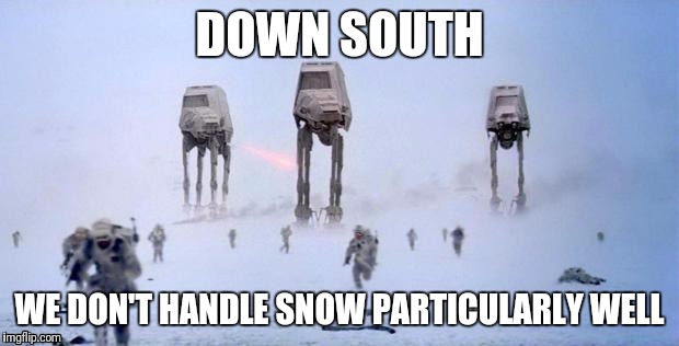 HOTH | DOWN SOUTH; WE DON'T HANDLE SNOW PARTICULARLY WELL | image tagged in hoth | made w/ Imgflip meme maker