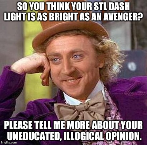 Creepy Condescending Wonka Meme | SO YOU THINK YOUR STL DASH LIGHT IS AS BRIGHT AS AN AVENGER?  PLEASE TELL ME MORE ABOUT YOUR UNEDUCATED, ILLOGICAL OPINION. | image tagged in memes,creepy condescending wonka | made w/ Imgflip meme maker