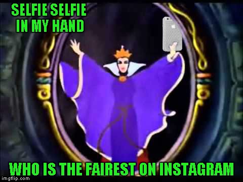What fairy tales would be like in modern day... | SELFIE SELFIE IN MY HAND; WHO IS THE FAIREST ON INSTAGRAM | image tagged in fairy tales,memes,modern fairy tale,funny,instagram,selfie | made w/ Imgflip meme maker