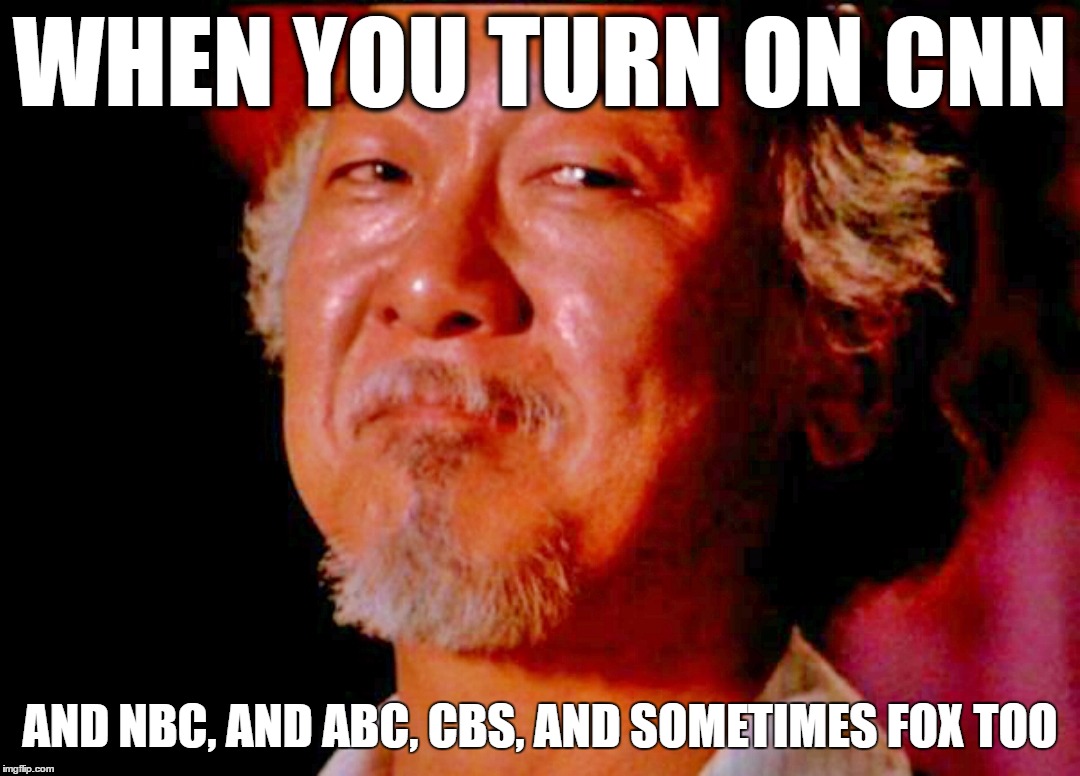Skeptical Miyagi | WHEN YOU TURN ON CNN; AND NBC, AND ABC, CBS, AND SOMETIMES FOX TOO | image tagged in mr miyagi,cnn,biased media,nbc news,msnbc,cbs | made w/ Imgflip meme maker