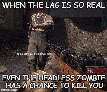 WHEN THE LAG IS SO REAL; EVEN THE HEADLESS ZOMBIE HAS A CHANCE TO KILL YOU | image tagged in black ops 2,zombies | made w/ Imgflip meme maker