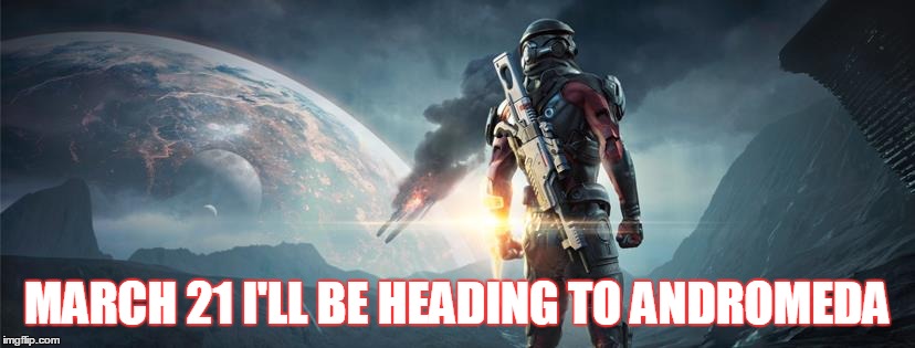 We have reached Mass Effect | MARCH 21 I'LL BE HEADING TO ANDROMEDA | image tagged in mass effect,mass effect andromeda,where's the shepard,n7,i might miss joker the most,why the hate for ashley | made w/ Imgflip meme maker