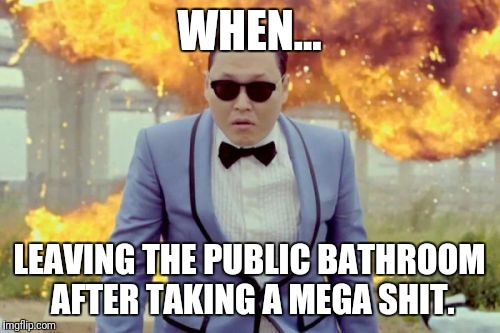 Gangnam Style PSY | WHEN... LEAVING THE PUBLIC BATHROOM AFTER TAKING A MEGA SHIT. | image tagged in memes,gangnam style psy | made w/ Imgflip meme maker