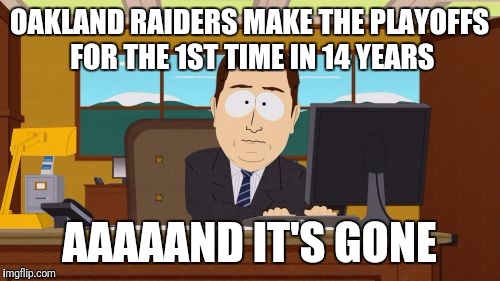 Aaaaand Its Gone Meme | OAKLAND RAIDERS MAKE THE PLAYOFFS FOR THE 1ST TIME IN 14 YEARS; AAAAAND IT'S GONE | image tagged in memes,aaaaand its gone | made w/ Imgflip meme maker