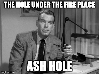 fred mcmurray | THE HOLE UNDER THE FIRE PLACE; ASH HOLE | image tagged in celebs | made w/ Imgflip meme maker