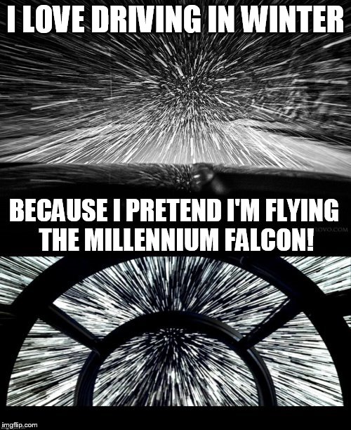 Winter driving, bringing out the inner child in you! | I LOVE DRIVING IN WINTER; BECAUSE I PRETEND I'M FLYING THE MILLENNIUM FALCON! | image tagged in funny memes,star wars,millennium falcon,winter driving,warp speed,snow storm | made w/ Imgflip meme maker