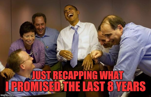 And then I said Obama | I PROMISED THE LAST 8 YEARS; JUST RECAPPING WHAT | image tagged in memes,and then i said obama | made w/ Imgflip meme maker