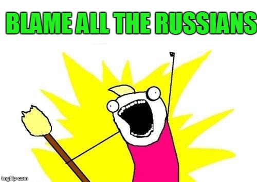 This is what pops into my head every time I listen to the news recently | BLAME ALL THE RUSSIANS | image tagged in memes,x all the y | made w/ Imgflip meme maker