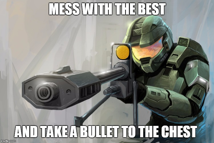 Halo Sniper | MESS WITH THE BEST; AND TAKE A BULLET TO THE CHEST | image tagged in halo sniper | made w/ Imgflip meme maker