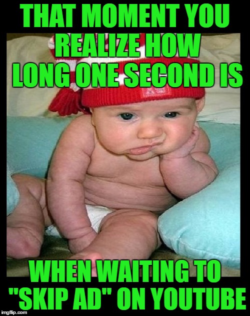 Waiting to skip the ad on YouTube | THAT MOMENT YOU REALIZE HOW LONG ONE SECOND IS; WHEN WAITING TO "SKIP AD" ON YOUTUBE | image tagged in bored baby,memes,funny,youtube,internet,cute | made w/ Imgflip meme maker