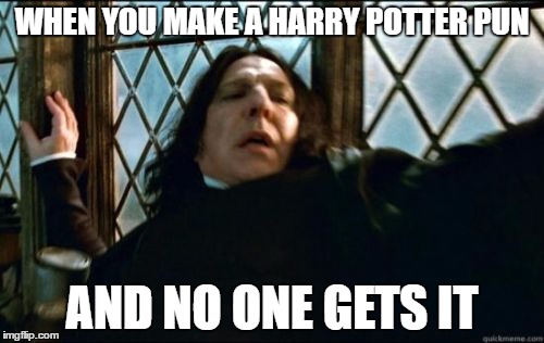 Snape | WHEN YOU MAKE A HARRY POTTER PUN; AND NO ONE GETS IT | image tagged in memes,snape | made w/ Imgflip meme maker