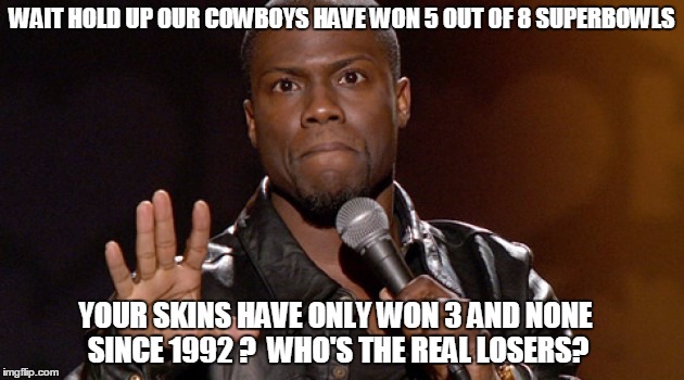 Winners | WAIT HOLD UP OUR COWBOYS HAVE WON 5 OUT OF 8 SUPERBOWLS; YOUR SKINS HAVE ONLY WON 3 AND NONE SINCE 1992 ?  WHO'S THE REAL LOSERS? | image tagged in dallas cowboys,deadskins,redskins | made w/ Imgflip meme maker