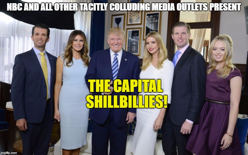 Trump family | NBC AND ALL OTHER TACITLY COLLUDING MEDIA OUTLETS PRESENT; THE CAPITAL SHILLBILLIES! | image tagged in trump family | made w/ Imgflip meme maker