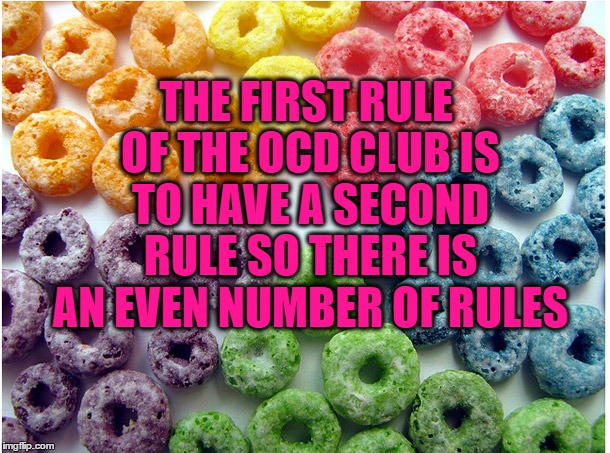 OCD Froot Loops | THE FIRST RULE OF THE OCD CLUB IS TO HAVE A SECOND RULE SO THERE IS AN EVEN NUMBER OF RULES | image tagged in ocd froot loops,ocd,fight club,funny,funny memes | made w/ Imgflip meme maker