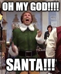 Buddy the elf birthday  | OH MY GOD!!!! SANTA!!! | image tagged in buddy the elf birthday | made w/ Imgflip meme maker