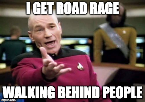 Stop. Walking. In. The. Middle. | I GET ROAD RAGE; WALKING BEHIND PEOPLE | image tagged in memes,picard wtf,walking,slow,bacon,road rage | made w/ Imgflip meme maker
