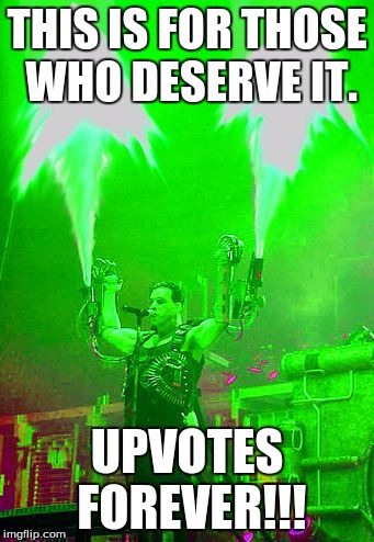 Upvote_Ramstein | THIS IS FOR THOSE WHO DESERVE IT. UPVOTES FOREVER!!! | image tagged in upvote_ramstein | made w/ Imgflip meme maker