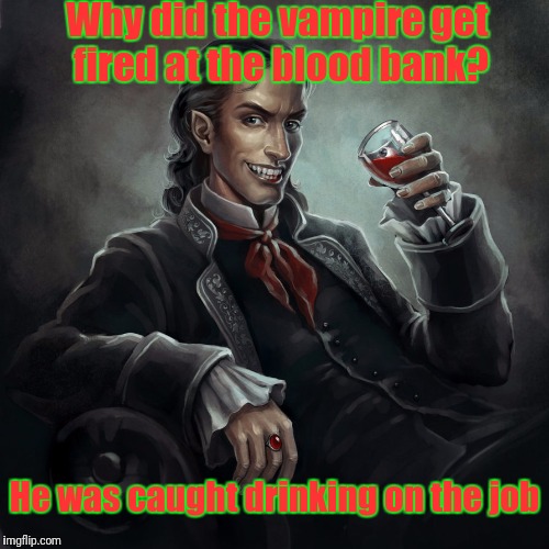 Jobless Vampire Here! Any Vacancies On Imgflip? (DeviantArt Week A Robroman Event) | Why did the vampire get fired at the blood bank? He was caught drinking on the job | image tagged in deviantart week,deviantart,memes,vampire,jobless,google | made w/ Imgflip meme maker