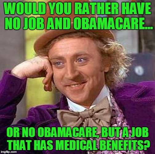 Back in my day, that's how it was done. | WOULD YOU RATHER HAVE NO JOB AND OBAMACARE... OR NO OBAMACARE, BUT A JOB THAT HAS MEDICAL BENEFITS? | image tagged in memes,creepy condescending wonka,obamacare,trump,jobs,benefits | made w/ Imgflip meme maker