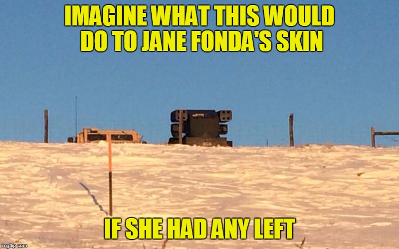 DAPL | IMAGINE WHAT THIS WOULD DO TO JANE FONDA'S SKIN; IF SHE HAD ANY LEFT | image tagged in memes,hanoi jane,lib protestors,dakota access pipeline | made w/ Imgflip meme maker