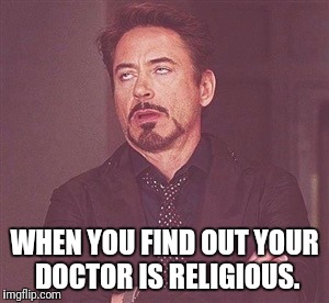 RDJ eye roll  | WHEN YOU FIND OUT YOUR DOCTOR IS RELIGIOUS. | image tagged in rdj eye roll | made w/ Imgflip meme maker