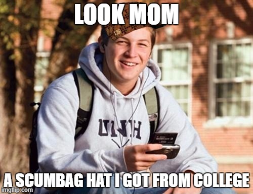 College Freshman | LOOK MOM; A SCUMBAG HAT I GOT FROM COLLEGE | image tagged in memes,college freshman,scumbag | made w/ Imgflip meme maker