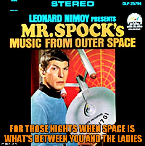 Yeah it's wicked album art for this weeks event thingy... | FOR THOSE NIGHTS WHEN SPACE IS WHAT'S BETWEEN YOU AND THE LADIES | image tagged in spock,bad album art week | made w/ Imgflip meme maker