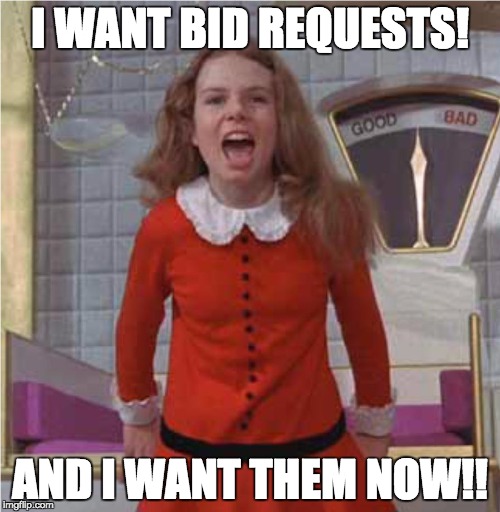 Veruca Salt | I WANT BID REQUESTS! AND I WANT THEM NOW!! | image tagged in veruca salt | made w/ Imgflip meme maker