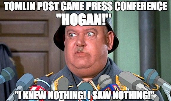 Mike Tomlin Excuses | "HOGAN!"; TOMLIN POST GAME PRESS CONFERENCE; "I KNEW NOTHING! I SAW NOTHING!" | image tagged in pittsburgh steelers,new england patriots,bill belichick,mike tomlin,afc championship game,nfl memes | made w/ Imgflip meme maker