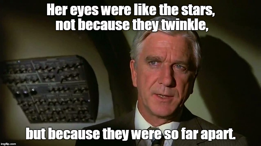 Shirley... Is that you Shirley?  | Her eyes were like the stars, not because they twinkle, but because they were so far apart. | image tagged in airplane,funny meme,eyes | made w/ Imgflip meme maker