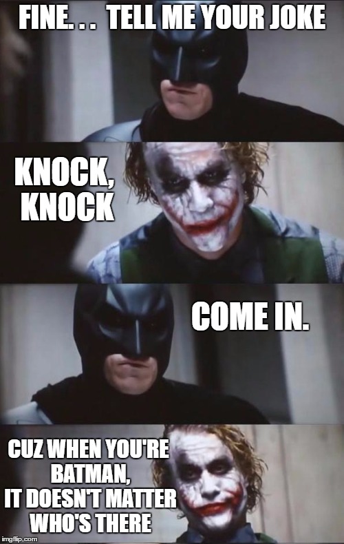 Batman and Joker | FINE. . .  TELL ME YOUR JOKE; KNOCK, KNOCK; COME IN. CUZ WHEN YOU'RE BATMAN, IT DOESN'T MATTER WHO'S THERE | image tagged in batman and joker,memes,funny,batman,joker,knock knock | made w/ Imgflip meme maker