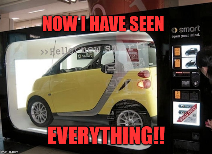 Smart Car Vending Machine | NOW I HAVE SEEN; EVERYTHING!! | image tagged in smart vending machine,car vending machine,smart car | made w/ Imgflip meme maker