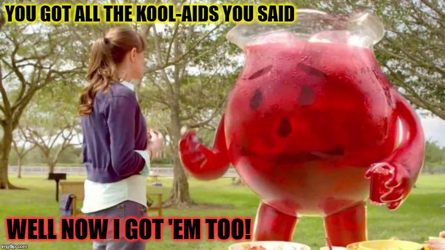 That moment when you're not quite sure what's being talked about | YOU GOT ALL THE KOOL-AIDS YOU SAID; WELL NOW I GOT 'EM TOO! | image tagged in memes,kool aid man,kool aids,wait what,dafuq | made w/ Imgflip meme maker