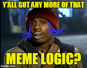 Y'ALL GOT ANY MORE OF THAT MEME LOGIC? | made w/ Imgflip meme maker